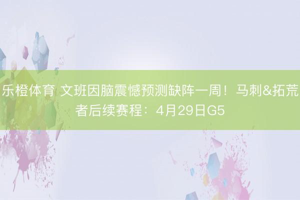乐橙体育 文班因脑震憾预测缺阵一周！马刺&拓荒者后续赛程：4月29日G5
